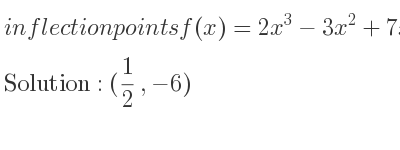 The inflection points of f(x)=2x^3-3x^2+7x-9 are (1/2 ,-6)